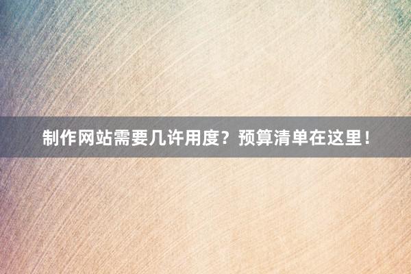 制作网站需要几许用度？预算清单在这里！