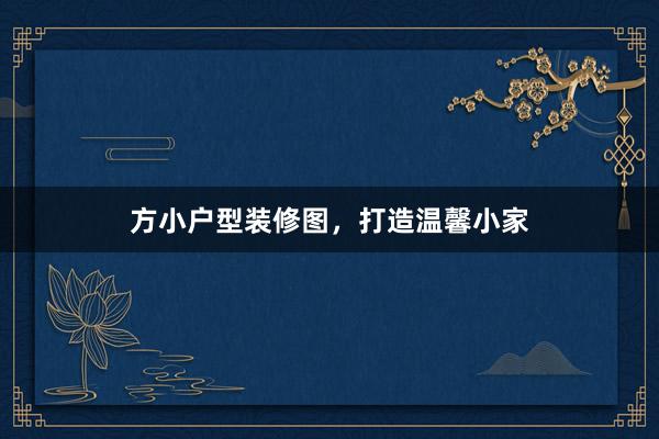 方小户型装修图，打造温馨小家