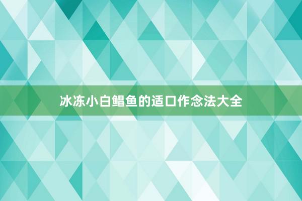 冰冻小白鲳鱼的适口作念法大全
